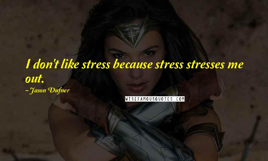 Jason Dufner Quotes: I don't like stress because stress stresses me out.