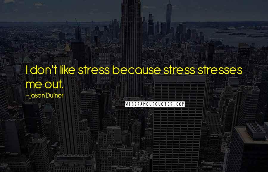 Jason Dufner Quotes: I don't like stress because stress stresses me out.