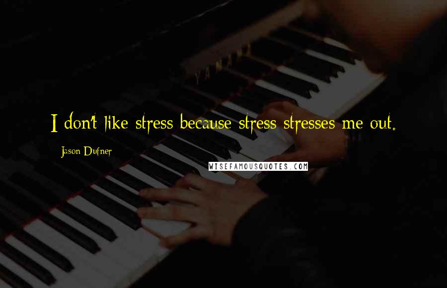 Jason Dufner Quotes: I don't like stress because stress stresses me out.