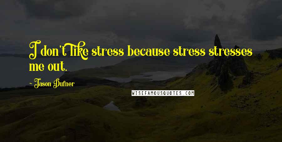 Jason Dufner Quotes: I don't like stress because stress stresses me out.