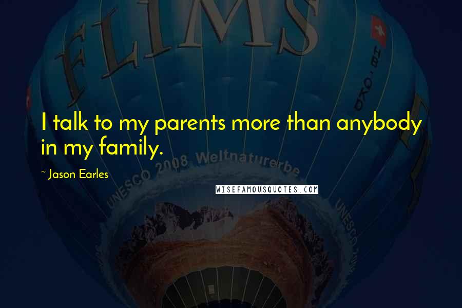 Jason Earles Quotes: I talk to my parents more than anybody in my family.