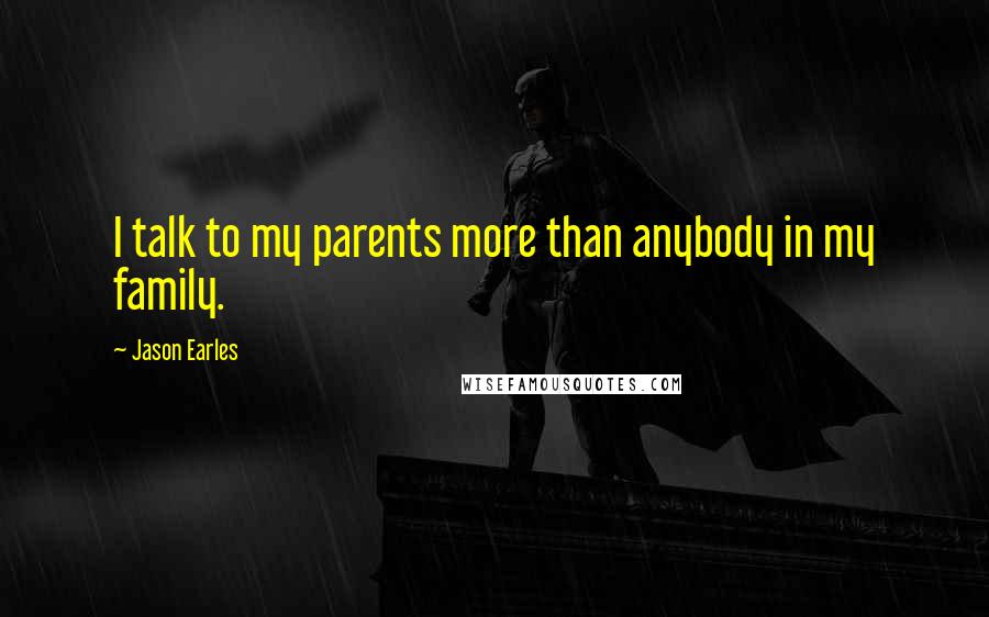 Jason Earles Quotes: I talk to my parents more than anybody in my family.
