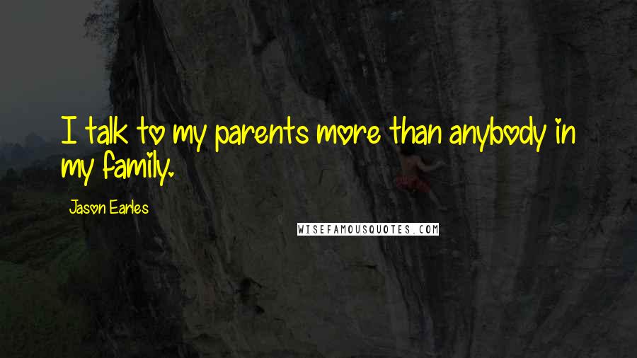 Jason Earles Quotes: I talk to my parents more than anybody in my family.