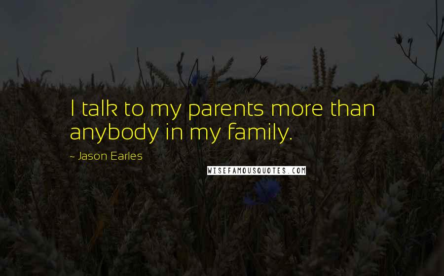 Jason Earles Quotes: I talk to my parents more than anybody in my family.