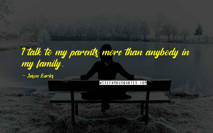 Jason Earles Quotes: I talk to my parents more than anybody in my family.