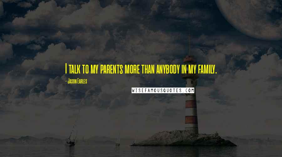 Jason Earles Quotes: I talk to my parents more than anybody in my family.