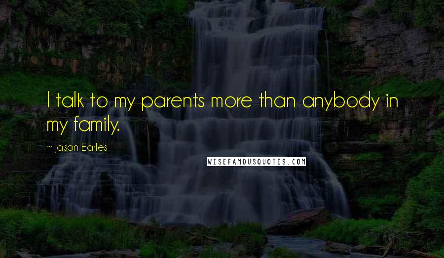 Jason Earles Quotes: I talk to my parents more than anybody in my family.