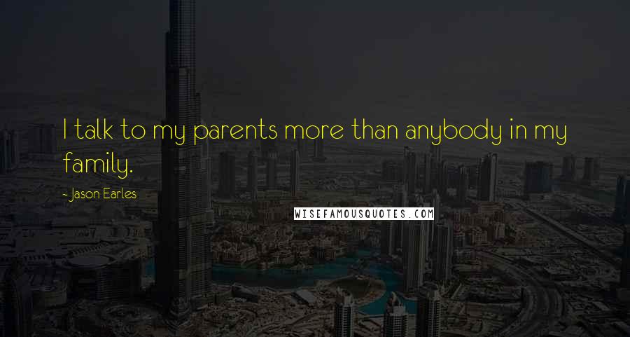 Jason Earles Quotes: I talk to my parents more than anybody in my family.