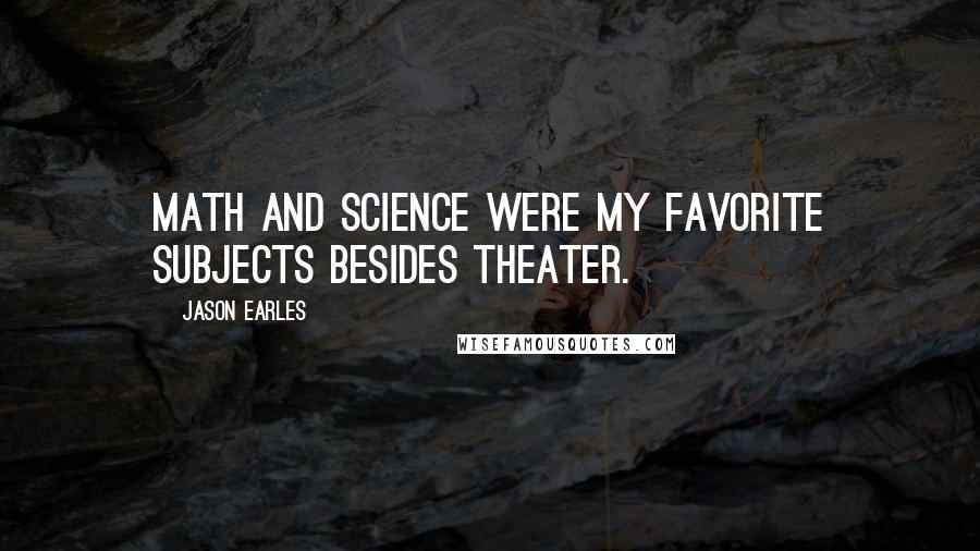 Jason Earles Quotes: Math and science were my favorite subjects besides theater.