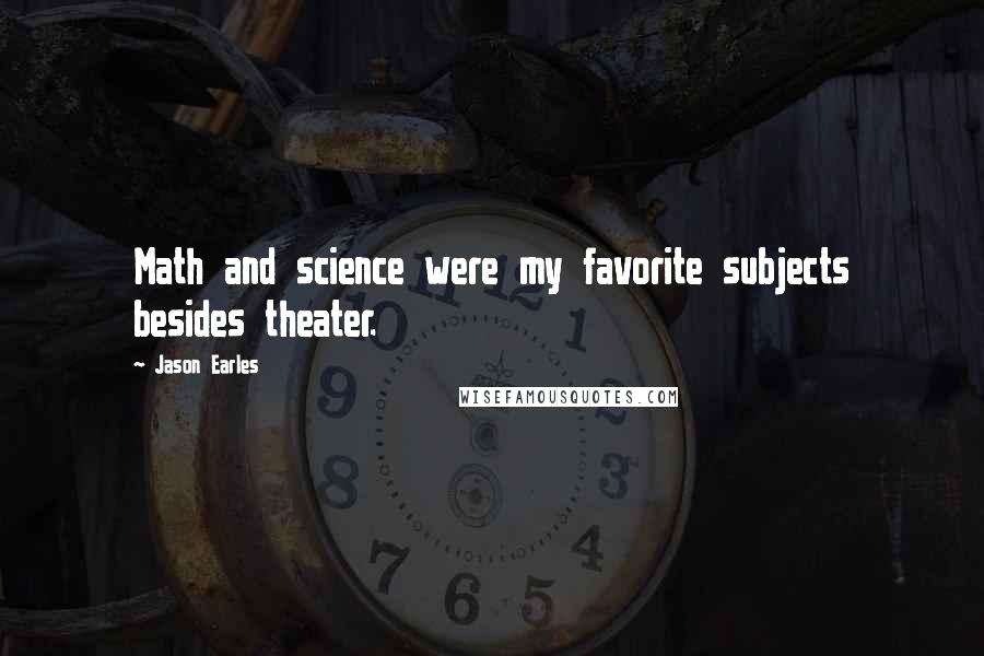 Jason Earles Quotes: Math and science were my favorite subjects besides theater.