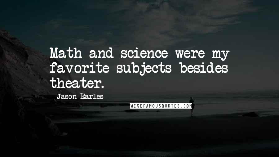 Jason Earles Quotes: Math and science were my favorite subjects besides theater.