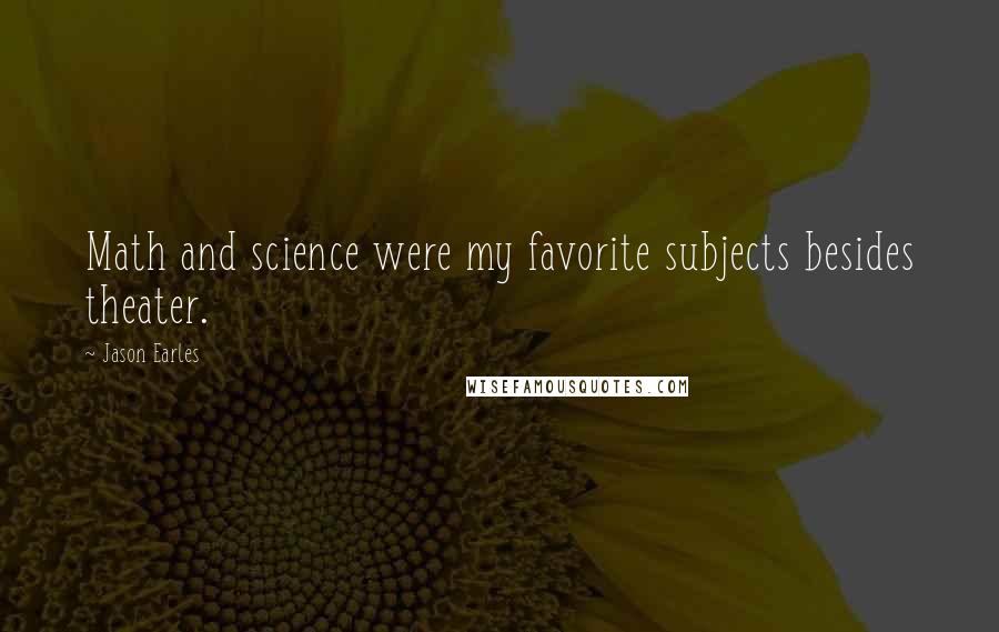 Jason Earles Quotes: Math and science were my favorite subjects besides theater.