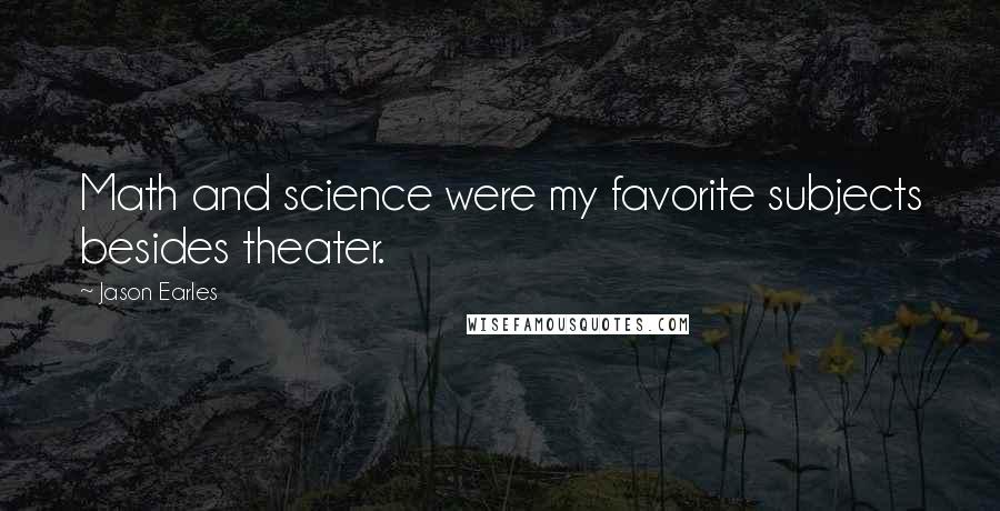 Jason Earles Quotes: Math and science were my favorite subjects besides theater.