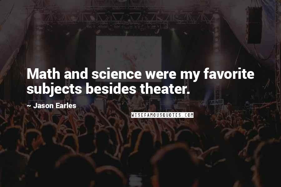 Jason Earles Quotes: Math and science were my favorite subjects besides theater.
