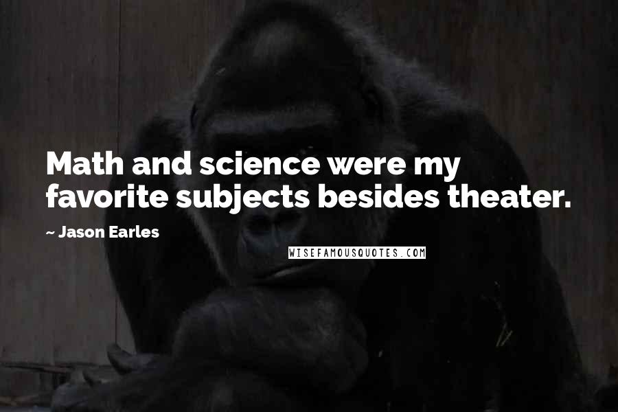 Jason Earles Quotes: Math and science were my favorite subjects besides theater.