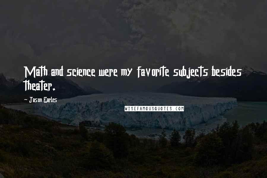Jason Earles Quotes: Math and science were my favorite subjects besides theater.