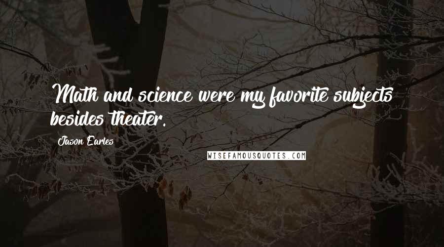 Jason Earles Quotes: Math and science were my favorite subjects besides theater.