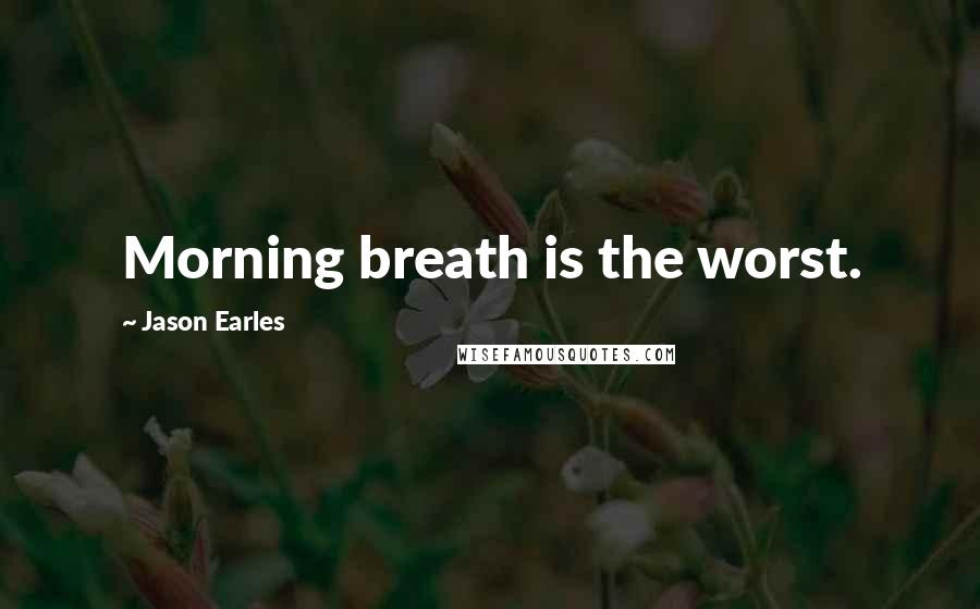 Jason Earles Quotes: Morning breath is the worst.