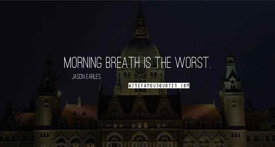 Jason Earles Quotes: Morning breath is the worst.