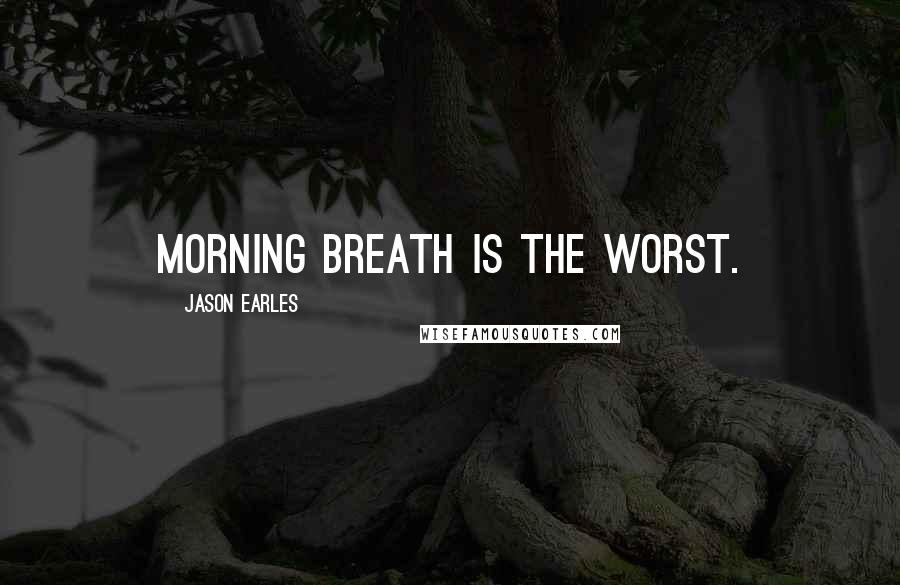 Jason Earles Quotes: Morning breath is the worst.