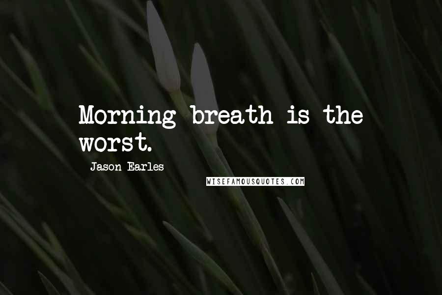 Jason Earles Quotes: Morning breath is the worst.