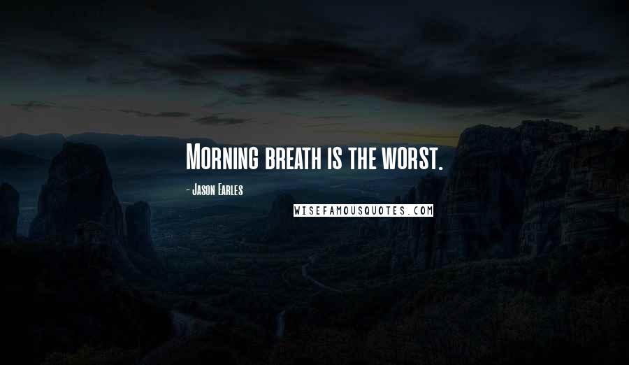 Jason Earles Quotes: Morning breath is the worst.