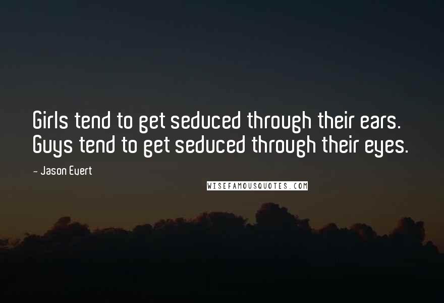 Jason Evert Quotes: Girls tend to get seduced through their ears. Guys tend to get seduced through their eyes.