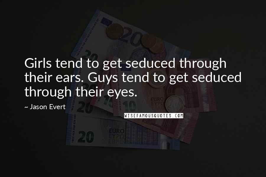 Jason Evert Quotes: Girls tend to get seduced through their ears. Guys tend to get seduced through their eyes.