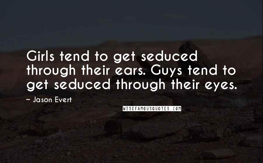 Jason Evert Quotes: Girls tend to get seduced through their ears. Guys tend to get seduced through their eyes.