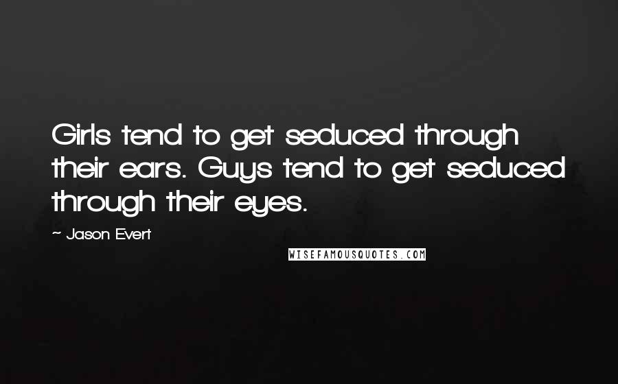 Jason Evert Quotes: Girls tend to get seduced through their ears. Guys tend to get seduced through their eyes.