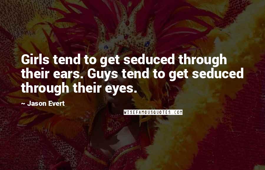 Jason Evert Quotes: Girls tend to get seduced through their ears. Guys tend to get seduced through their eyes.