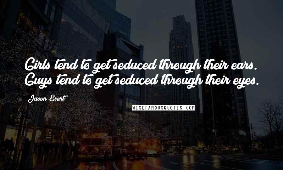 Jason Evert Quotes: Girls tend to get seduced through their ears. Guys tend to get seduced through their eyes.