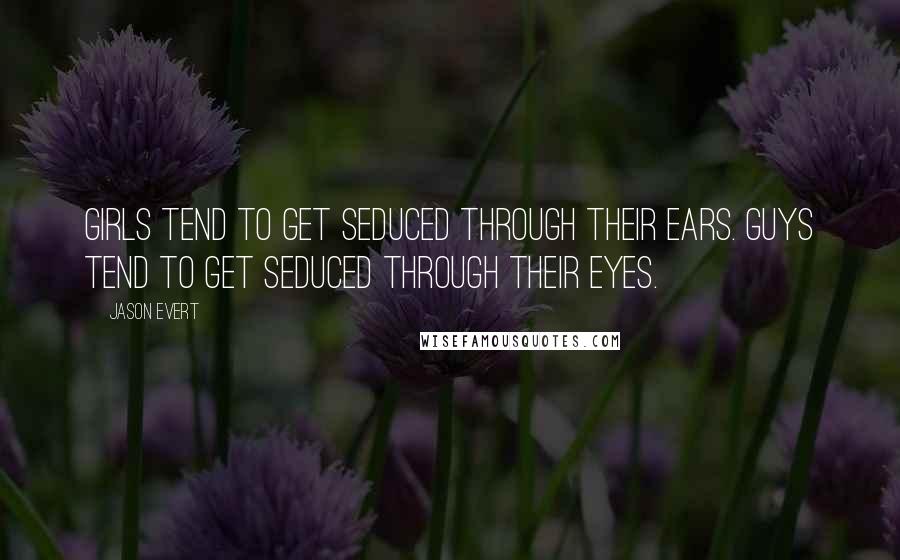 Jason Evert Quotes: Girls tend to get seduced through their ears. Guys tend to get seduced through their eyes.