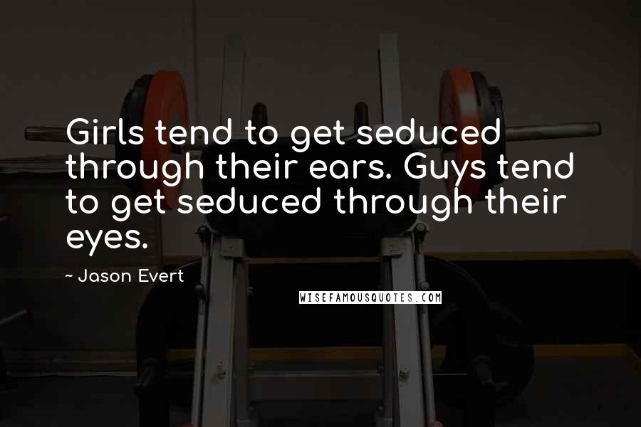 Jason Evert Quotes: Girls tend to get seduced through their ears. Guys tend to get seduced through their eyes.