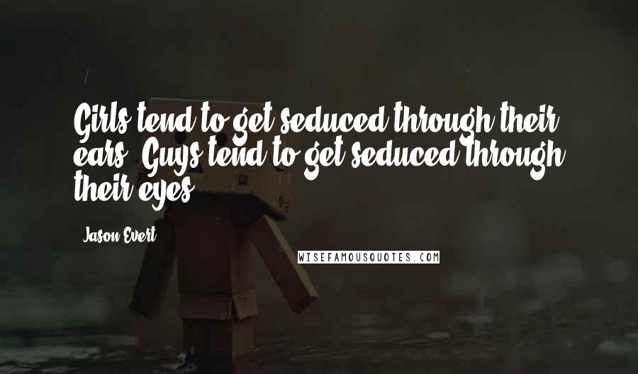 Jason Evert Quotes: Girls tend to get seduced through their ears. Guys tend to get seduced through their eyes.