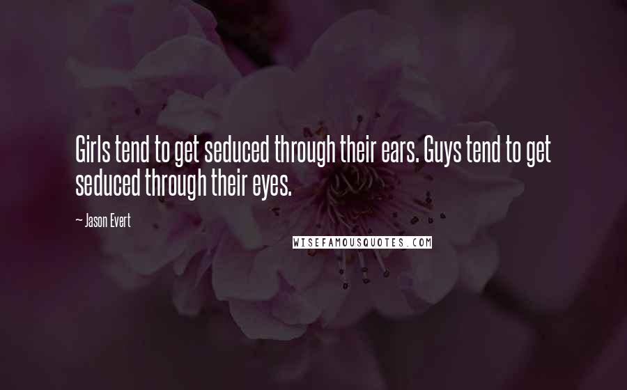 Jason Evert Quotes: Girls tend to get seduced through their ears. Guys tend to get seduced through their eyes.