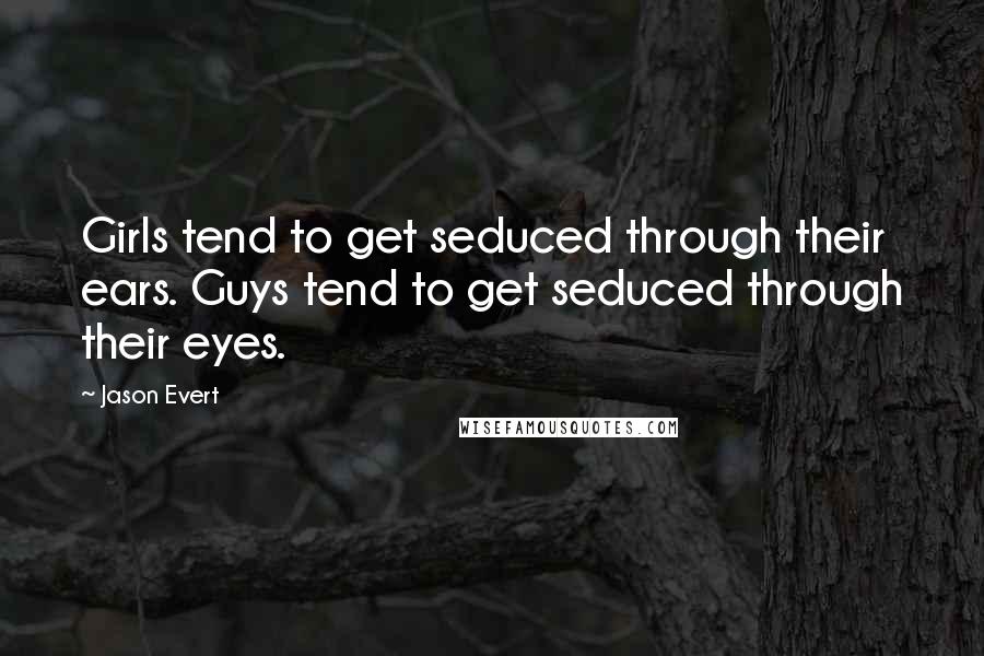 Jason Evert Quotes: Girls tend to get seduced through their ears. Guys tend to get seduced through their eyes.