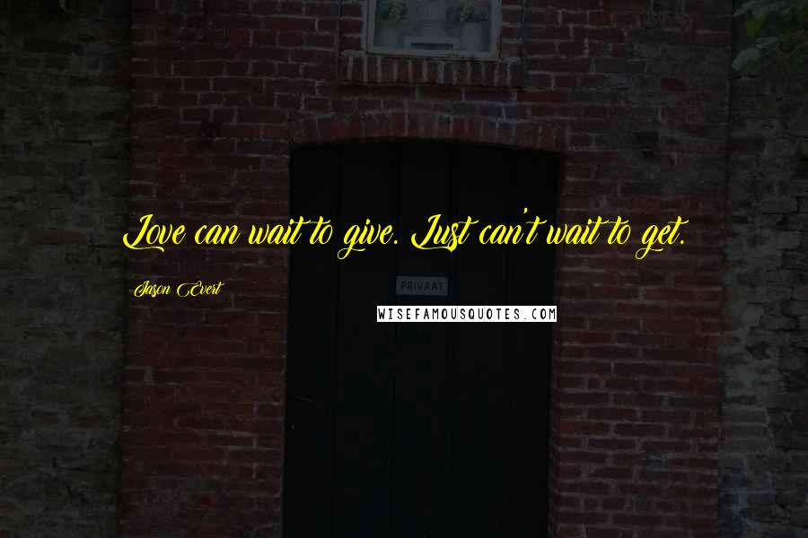 Jason Evert Quotes: Love can wait to give. Lust can't wait to get.