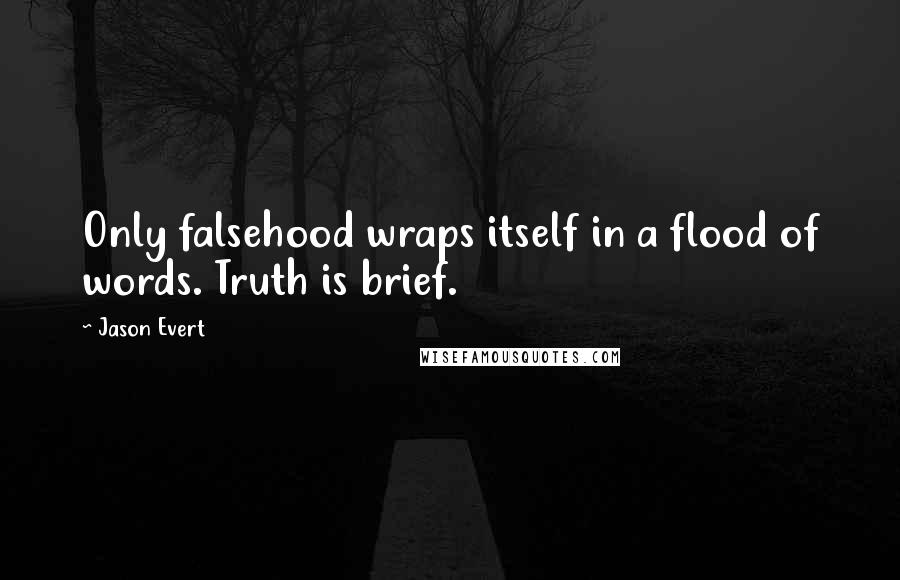 Jason Evert Quotes: Only falsehood wraps itself in a flood of words. Truth is brief.