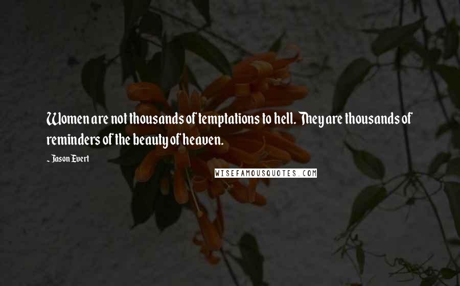 Jason Evert Quotes: Women are not thousands of temptations to hell. They are thousands of reminders of the beauty of heaven.