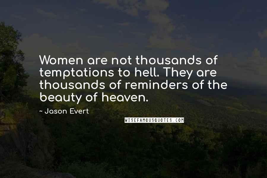 Jason Evert Quotes: Women are not thousands of temptations to hell. They are thousands of reminders of the beauty of heaven.