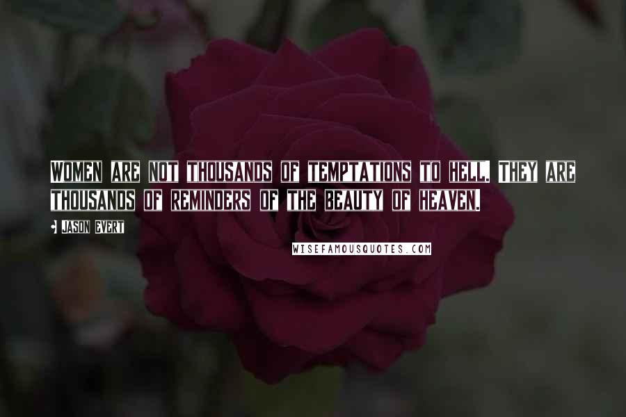 Jason Evert Quotes: Women are not thousands of temptations to hell. They are thousands of reminders of the beauty of heaven.