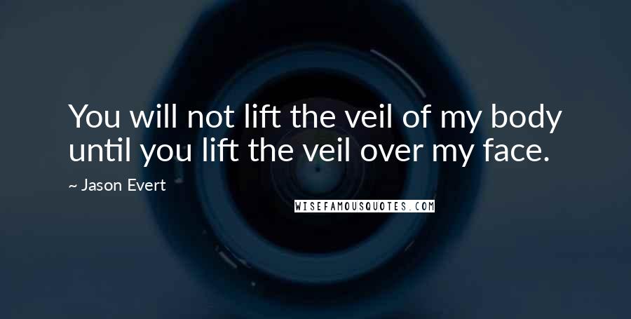 Jason Evert Quotes: You will not lift the veil of my body until you lift the veil over my face.