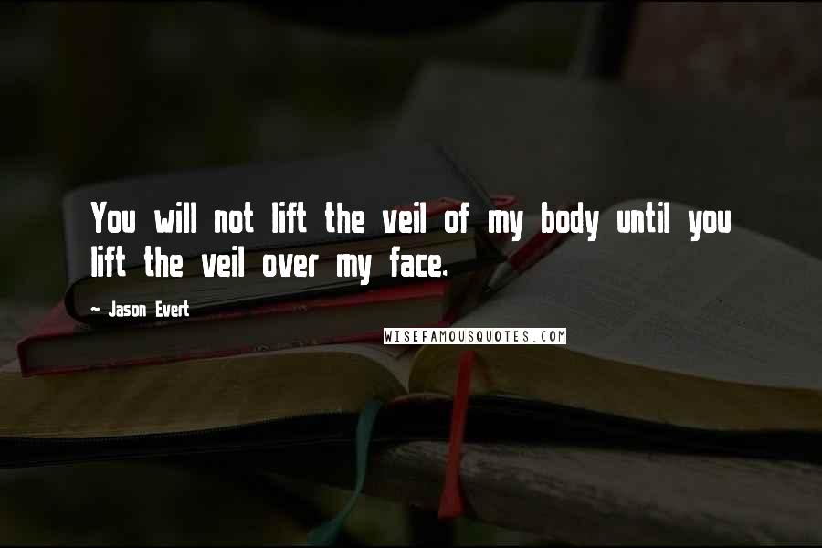 Jason Evert Quotes: You will not lift the veil of my body until you lift the veil over my face.