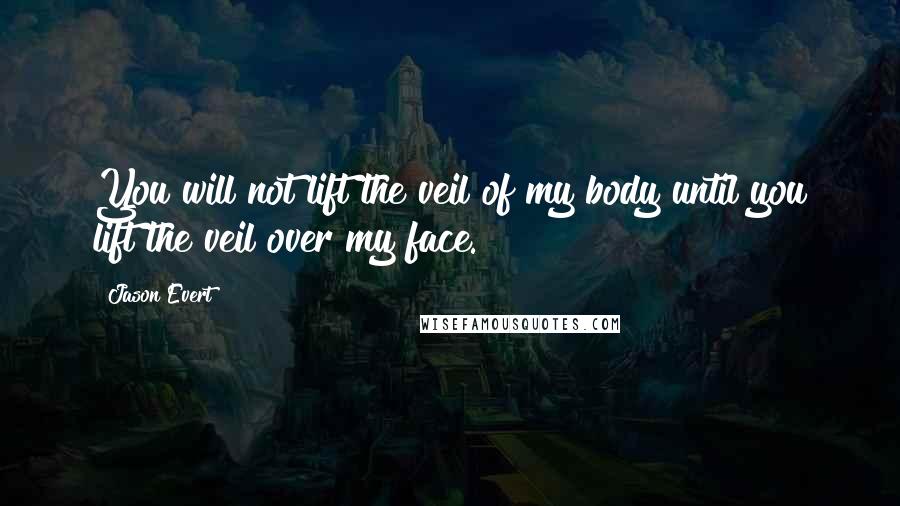 Jason Evert Quotes: You will not lift the veil of my body until you lift the veil over my face.