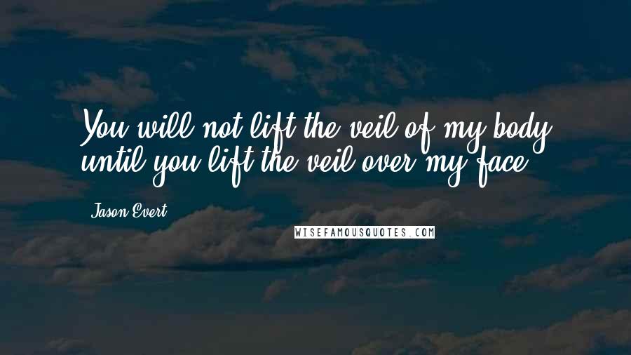 Jason Evert Quotes: You will not lift the veil of my body until you lift the veil over my face.