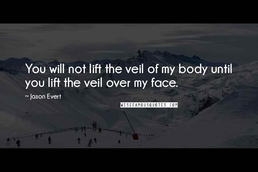 Jason Evert Quotes: You will not lift the veil of my body until you lift the veil over my face.