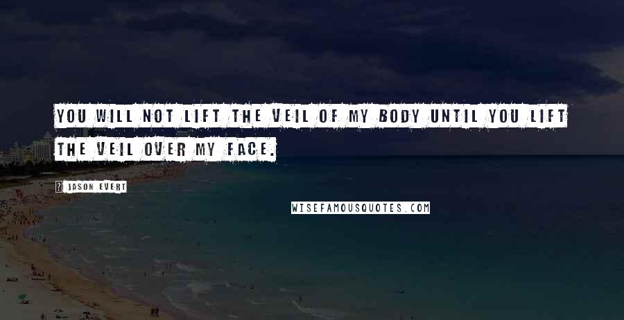 Jason Evert Quotes: You will not lift the veil of my body until you lift the veil over my face.