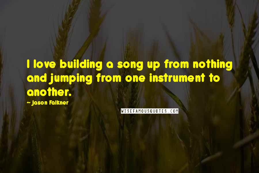 Jason Falkner Quotes: I love building a song up from nothing and jumping from one instrument to another.