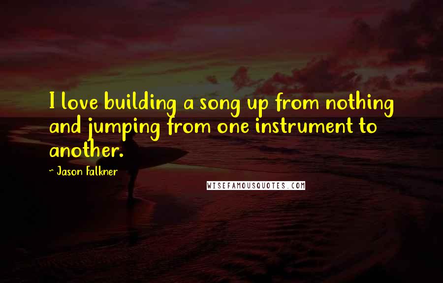 Jason Falkner Quotes: I love building a song up from nothing and jumping from one instrument to another.